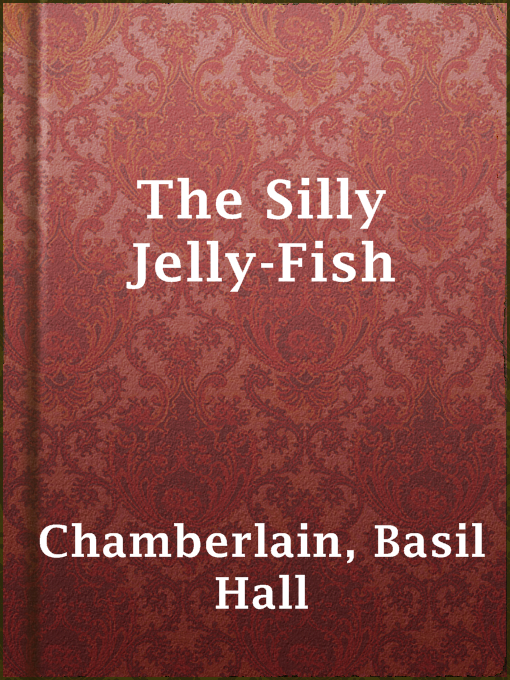 Title details for The Silly Jelly-Fish by Basil Hall Chamberlain - Available